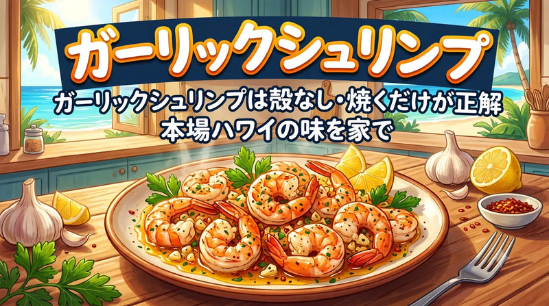 ガーリックシュリンプは殻なし・焼くだけが正解|本場ハワイの味を家で