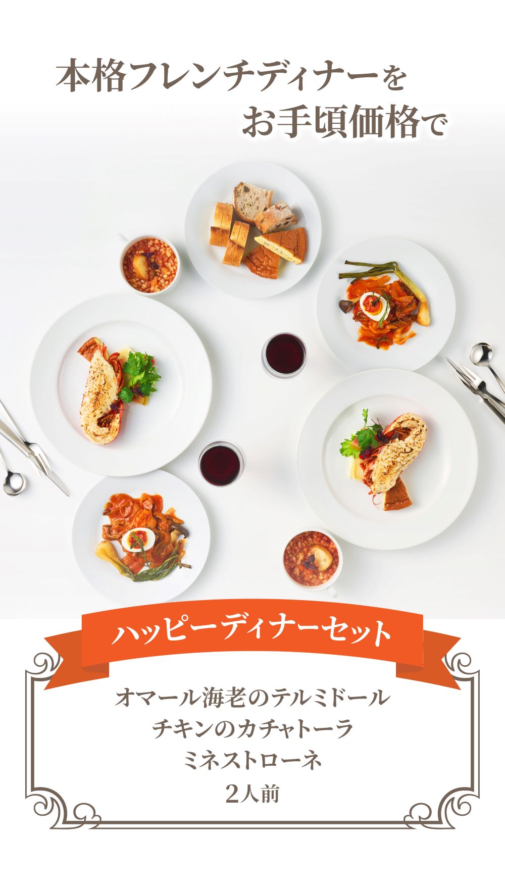 【シェフ監修/一流ホテルの味】<br>ハッピーディナーセット<br>オマール海老(ロブスター)のテルミドール&チキンのカチャトーラ&ミネストローネの2人用セット