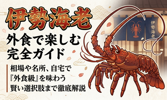 伊勢海老を外食で楽しむ完全ガイド｜相場や名所、自宅で「外食級」を味わう賢い選択肢まで徹底解説